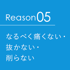 なるべく痛くない・抜かない・削らない